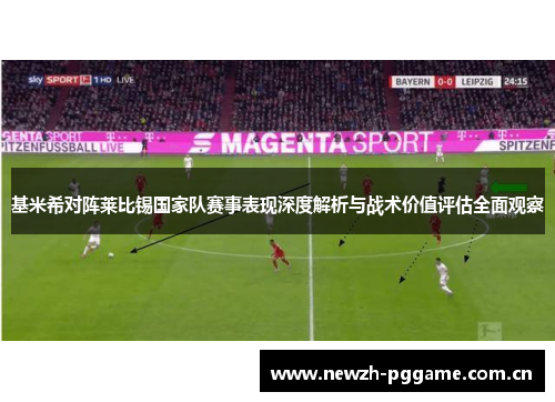 基米希对阵莱比锡国家队赛事表现深度解析与战术价值评估全面观察 基米希对阵莱比锡国家队赛事表现深度解析与战术价值评估全面观察